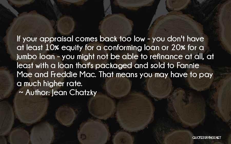 Jean Chatzky Quotes: If Your Appraisal Comes Back Too Low - You Don't Have At Least 10% Equity For A Conforming Loan Or