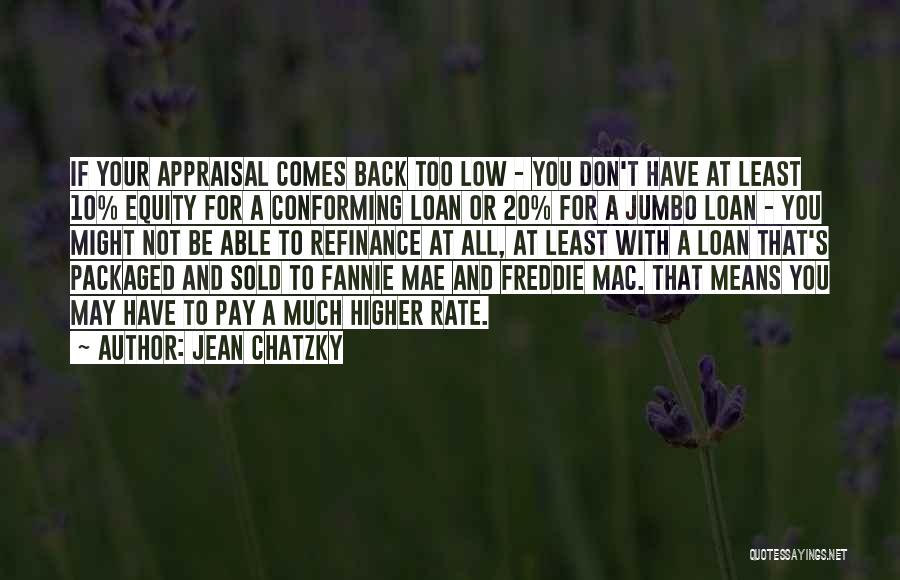 Jean Chatzky Quotes: If Your Appraisal Comes Back Too Low - You Don't Have At Least 10% Equity For A Conforming Loan Or