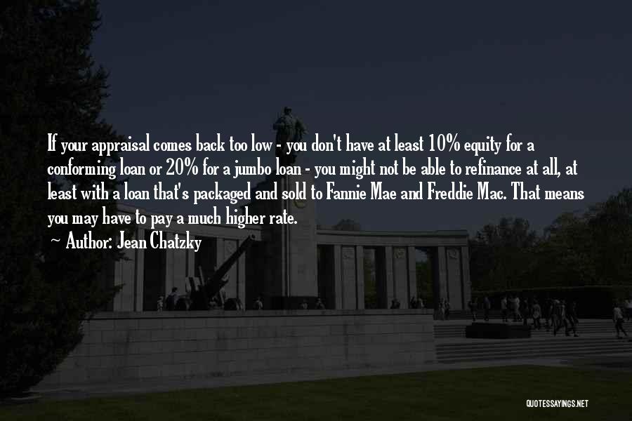 Jean Chatzky Quotes: If Your Appraisal Comes Back Too Low - You Don't Have At Least 10% Equity For A Conforming Loan Or