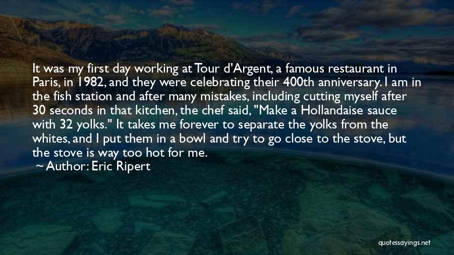 Eric Ripert Quotes: It Was My First Day Working At Tour D'argent, A Famous Restaurant In Paris, In 1982, And They Were Celebrating