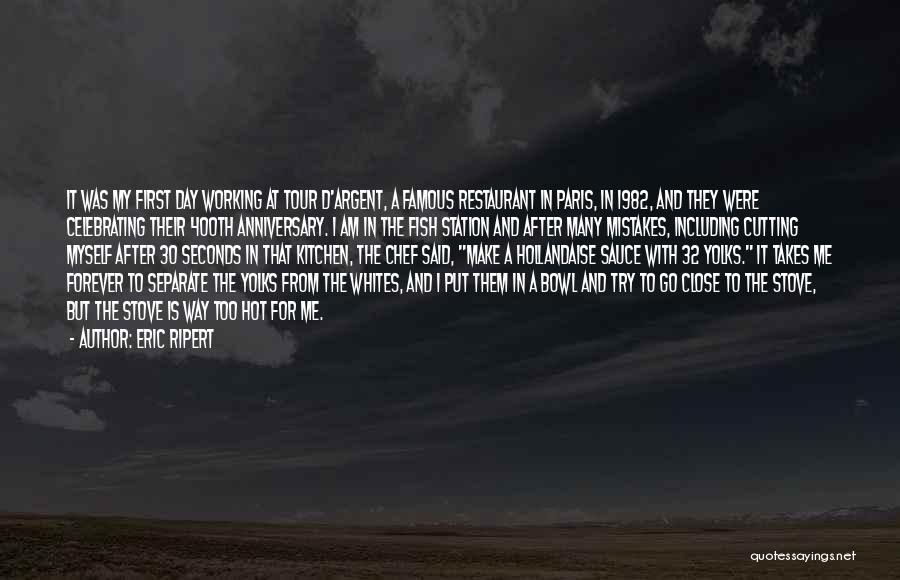 Eric Ripert Quotes: It Was My First Day Working At Tour D'argent, A Famous Restaurant In Paris, In 1982, And They Were Celebrating