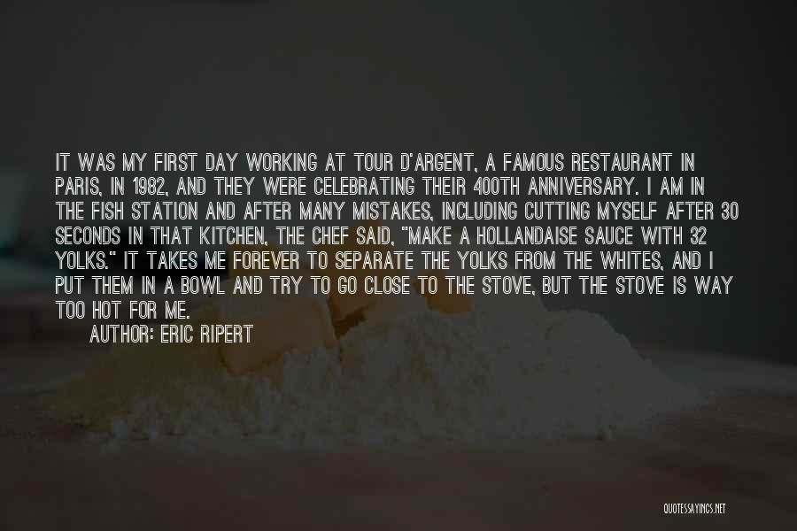 Eric Ripert Quotes: It Was My First Day Working At Tour D'argent, A Famous Restaurant In Paris, In 1982, And They Were Celebrating