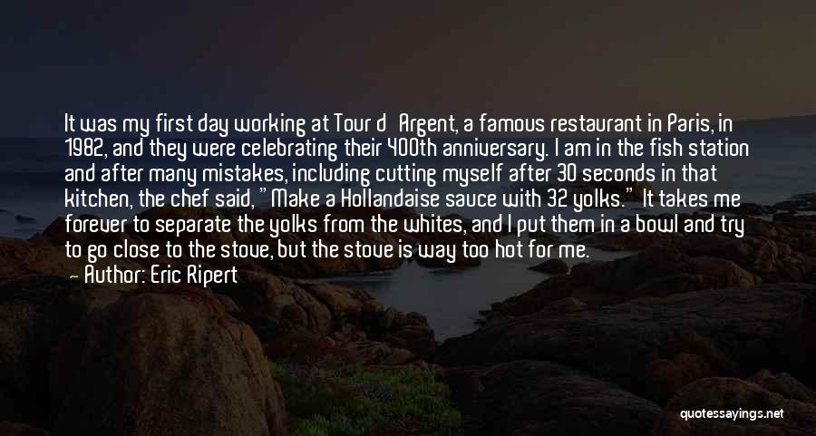 Eric Ripert Quotes: It Was My First Day Working At Tour D'argent, A Famous Restaurant In Paris, In 1982, And They Were Celebrating