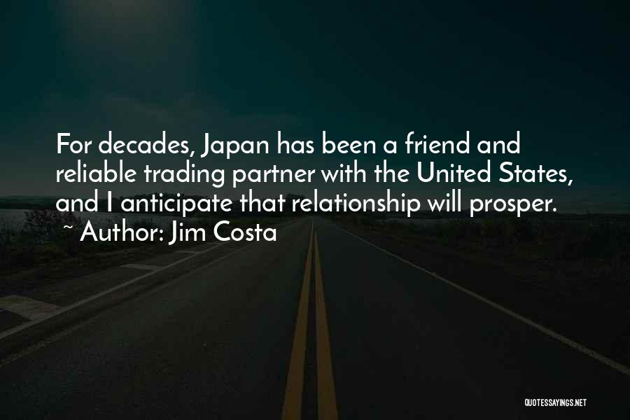 Jim Costa Quotes: For Decades, Japan Has Been A Friend And Reliable Trading Partner With The United States, And I Anticipate That Relationship