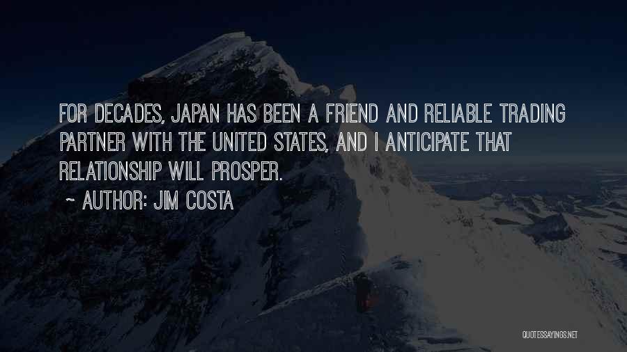 Jim Costa Quotes: For Decades, Japan Has Been A Friend And Reliable Trading Partner With The United States, And I Anticipate That Relationship