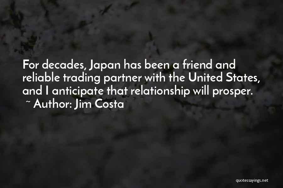 Jim Costa Quotes: For Decades, Japan Has Been A Friend And Reliable Trading Partner With The United States, And I Anticipate That Relationship