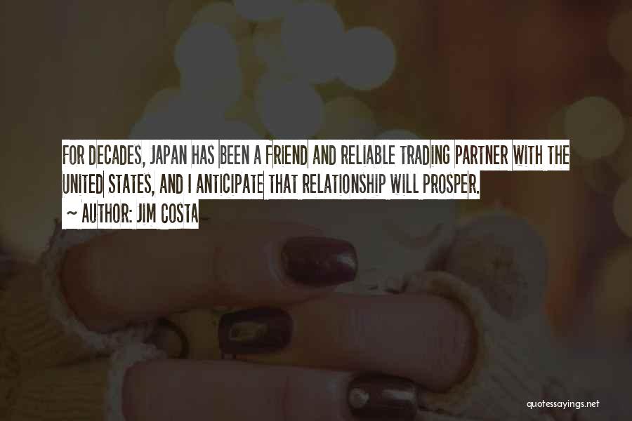 Jim Costa Quotes: For Decades, Japan Has Been A Friend And Reliable Trading Partner With The United States, And I Anticipate That Relationship