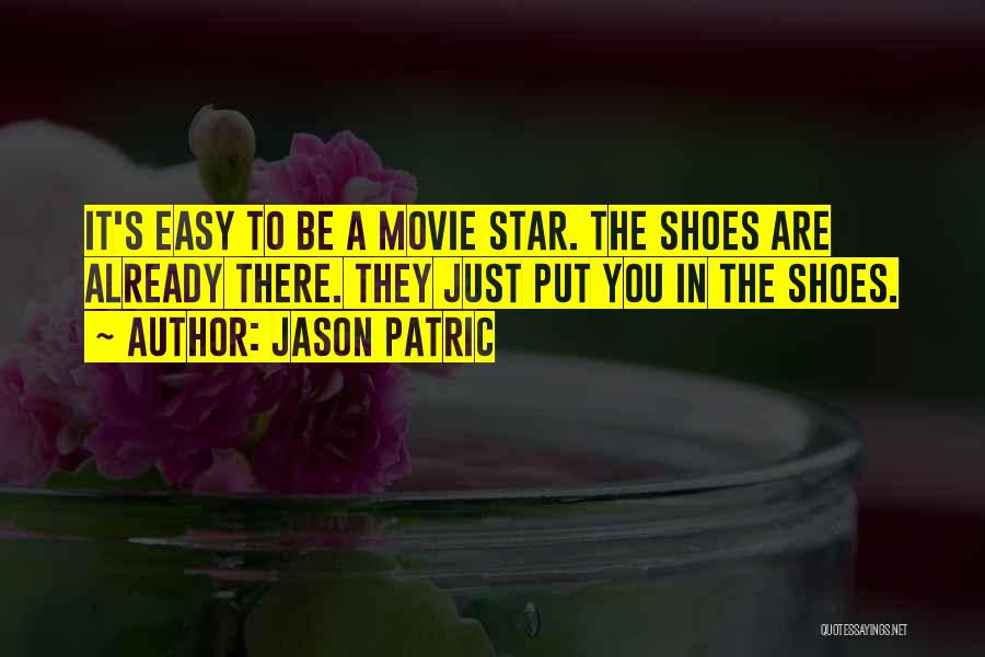 Jason Patric Quotes: It's Easy To Be A Movie Star. The Shoes Are Already There. They Just Put You In The Shoes.