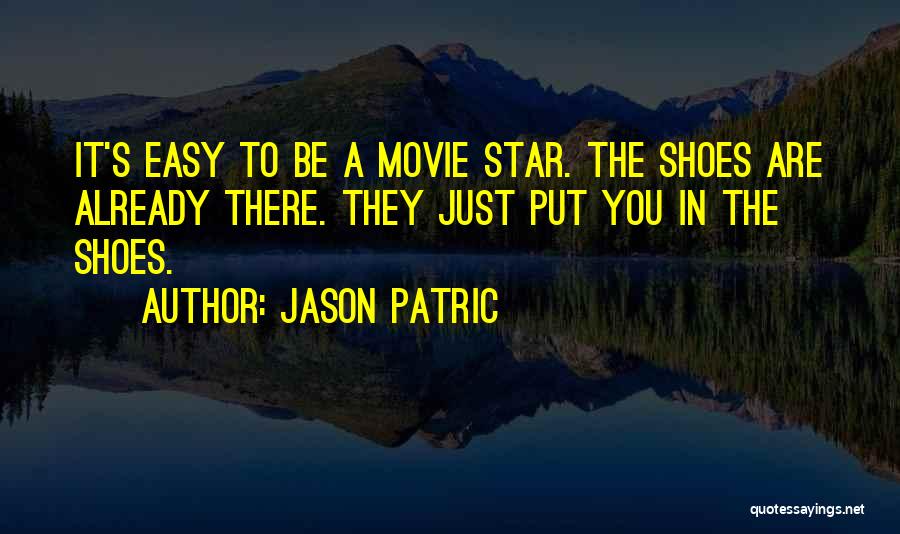 Jason Patric Quotes: It's Easy To Be A Movie Star. The Shoes Are Already There. They Just Put You In The Shoes.