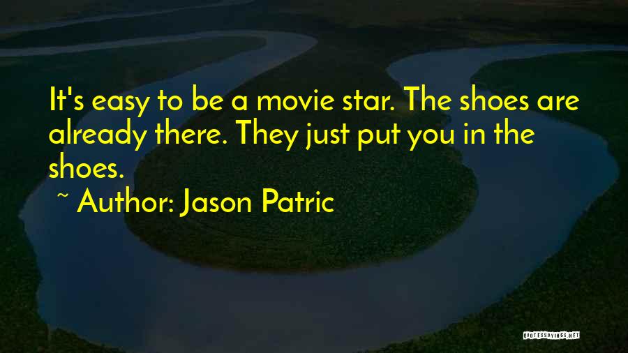 Jason Patric Quotes: It's Easy To Be A Movie Star. The Shoes Are Already There. They Just Put You In The Shoes.