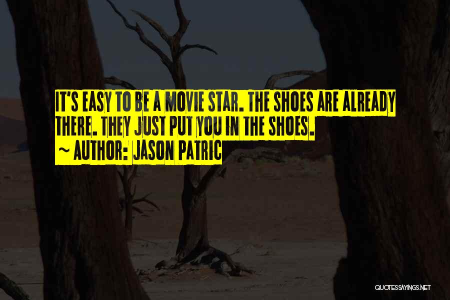 Jason Patric Quotes: It's Easy To Be A Movie Star. The Shoes Are Already There. They Just Put You In The Shoes.