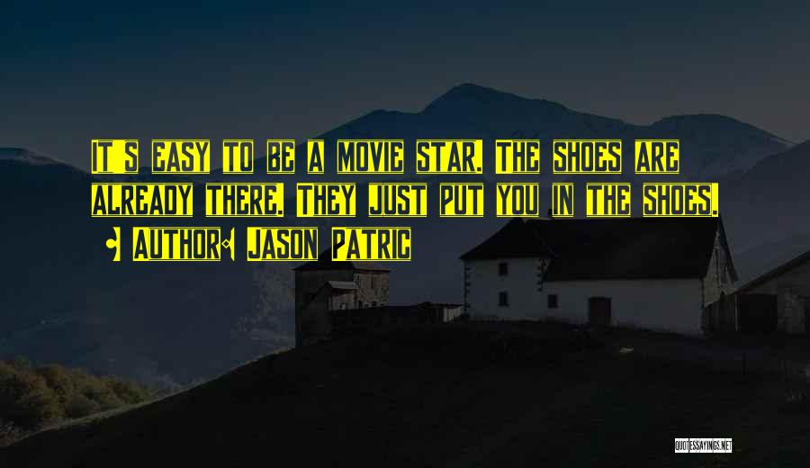 Jason Patric Quotes: It's Easy To Be A Movie Star. The Shoes Are Already There. They Just Put You In The Shoes.