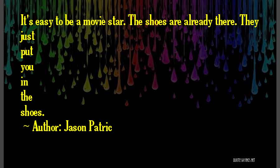 Jason Patric Quotes: It's Easy To Be A Movie Star. The Shoes Are Already There. They Just Put You In The Shoes.