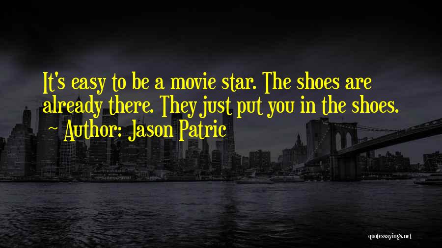 Jason Patric Quotes: It's Easy To Be A Movie Star. The Shoes Are Already There. They Just Put You In The Shoes.