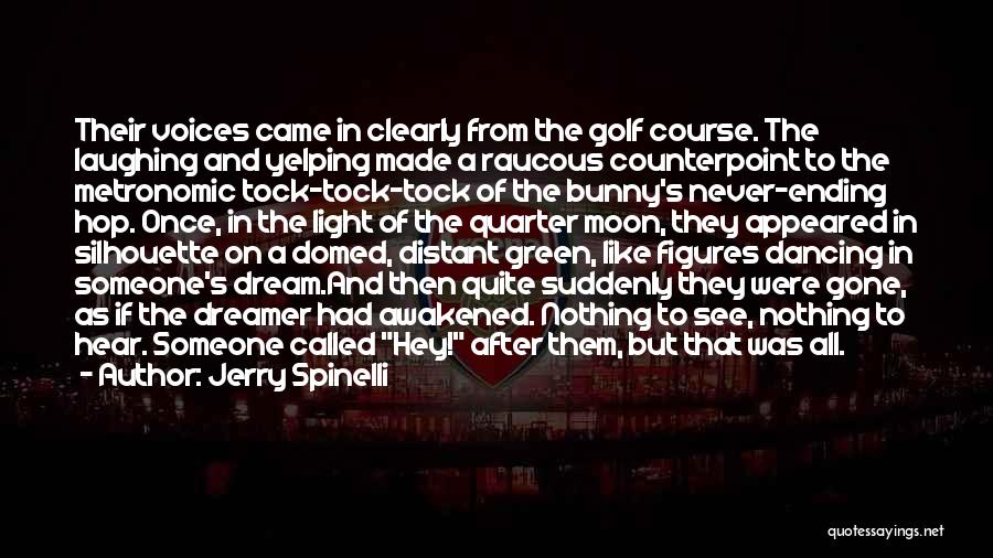 Jerry Spinelli Quotes: Their Voices Came In Clearly From The Golf Course. The Laughing And Yelping Made A Raucous Counterpoint To The Metronomic