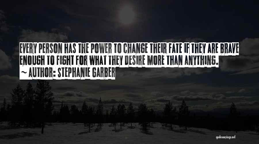Stephanie Garber Quotes: Every Person Has The Power To Change Their Fate If They Are Brave Enough To Fight For What They Desire
