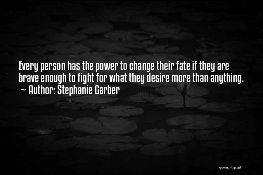 Stephanie Garber Quotes: Every Person Has The Power To Change Their Fate If They Are Brave Enough To Fight For What They Desire