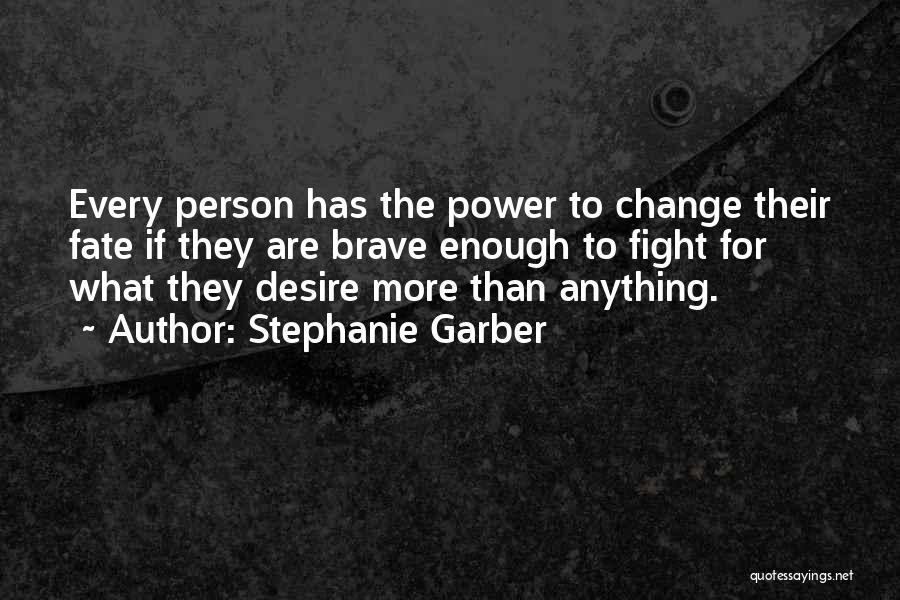 Stephanie Garber Quotes: Every Person Has The Power To Change Their Fate If They Are Brave Enough To Fight For What They Desire