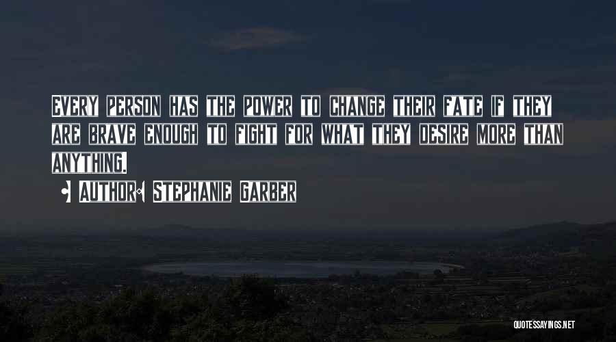 Stephanie Garber Quotes: Every Person Has The Power To Change Their Fate If They Are Brave Enough To Fight For What They Desire