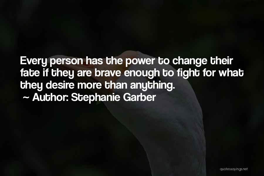 Stephanie Garber Quotes: Every Person Has The Power To Change Their Fate If They Are Brave Enough To Fight For What They Desire