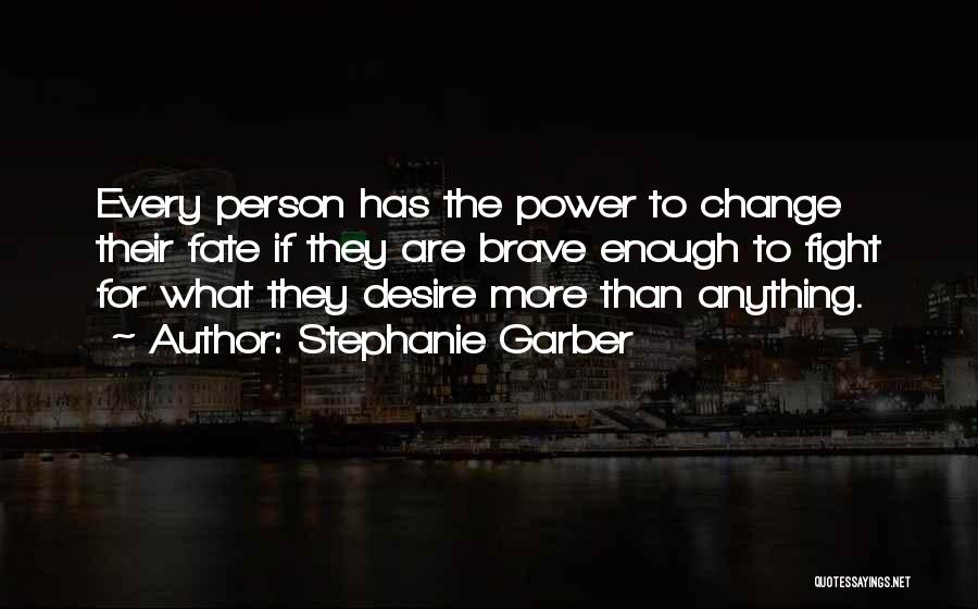 Stephanie Garber Quotes: Every Person Has The Power To Change Their Fate If They Are Brave Enough To Fight For What They Desire