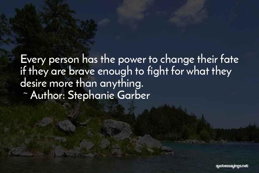 Stephanie Garber Quotes: Every Person Has The Power To Change Their Fate If They Are Brave Enough To Fight For What They Desire