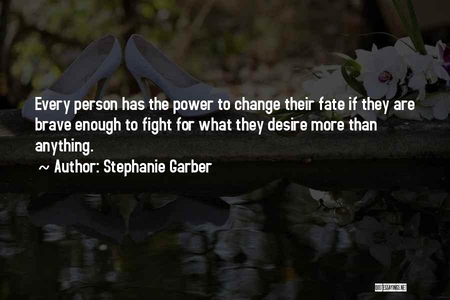 Stephanie Garber Quotes: Every Person Has The Power To Change Their Fate If They Are Brave Enough To Fight For What They Desire