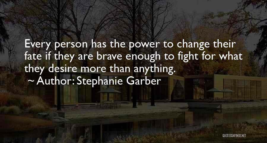 Stephanie Garber Quotes: Every Person Has The Power To Change Their Fate If They Are Brave Enough To Fight For What They Desire