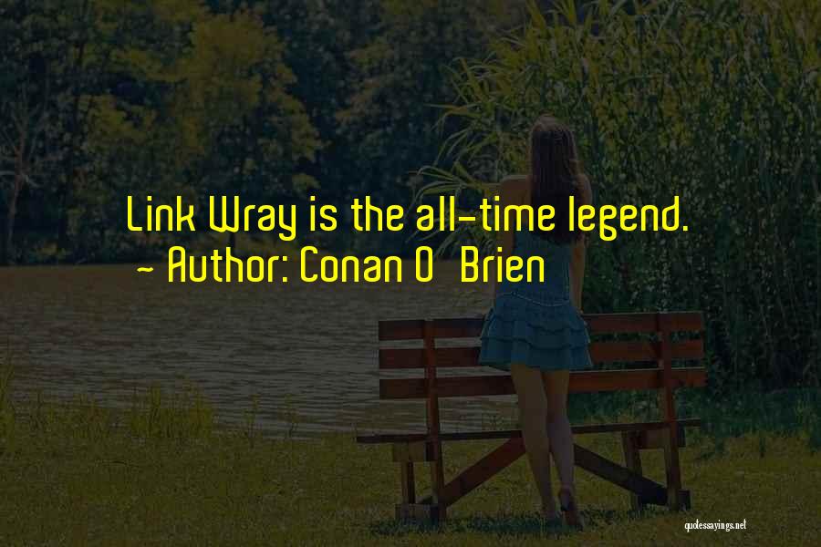 Conan O'Brien Quotes: Link Wray Is The All-time Legend.