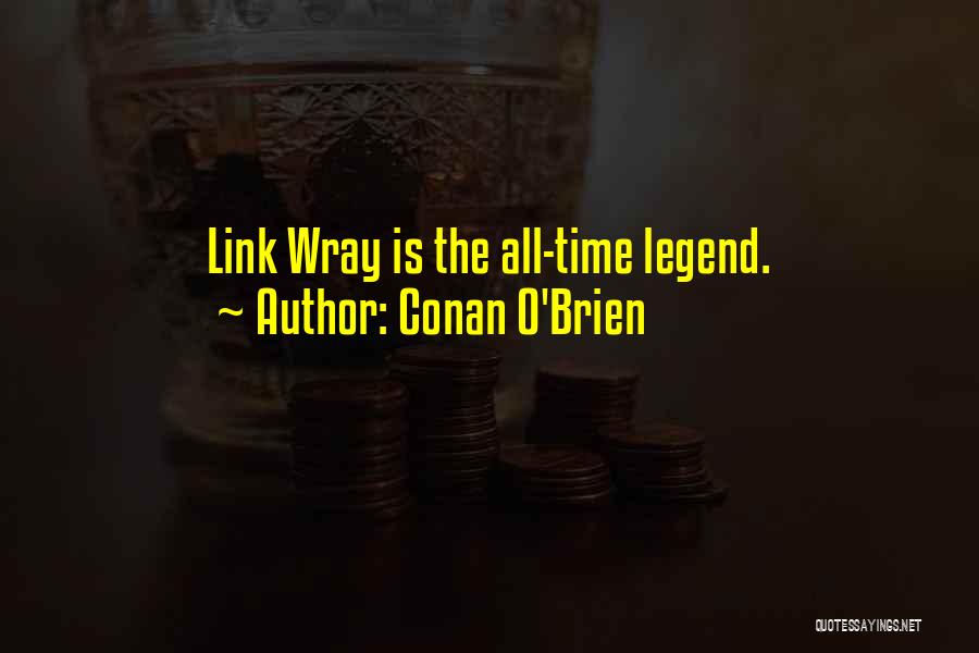 Conan O'Brien Quotes: Link Wray Is The All-time Legend.