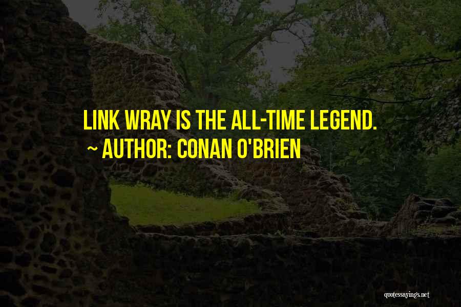 Conan O'Brien Quotes: Link Wray Is The All-time Legend.