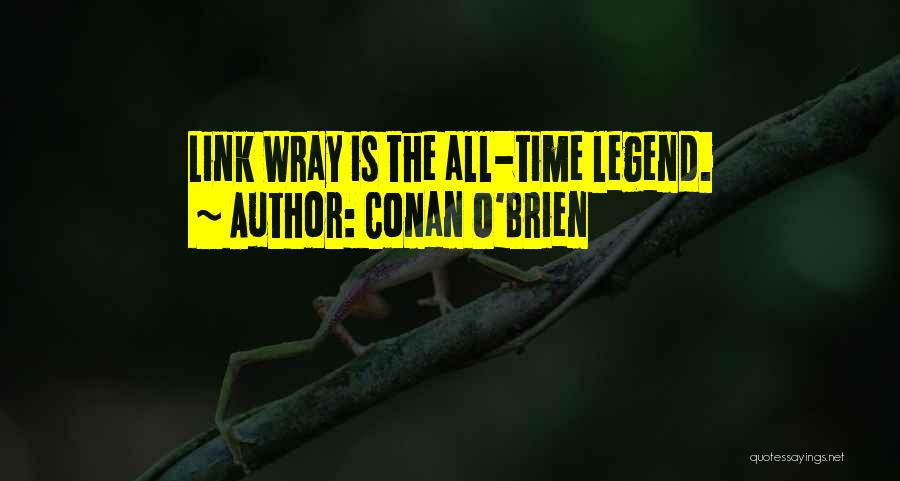 Conan O'Brien Quotes: Link Wray Is The All-time Legend.