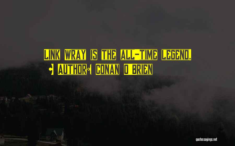 Conan O'Brien Quotes: Link Wray Is The All-time Legend.