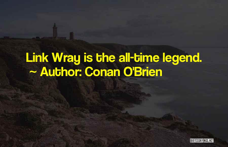 Conan O'Brien Quotes: Link Wray Is The All-time Legend.