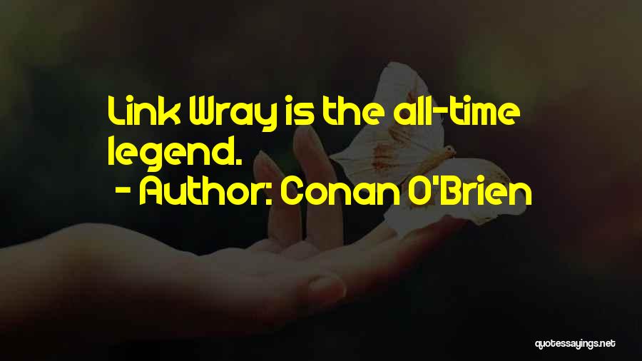 Conan O'Brien Quotes: Link Wray Is The All-time Legend.