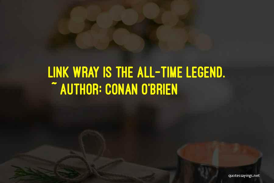 Conan O'Brien Quotes: Link Wray Is The All-time Legend.