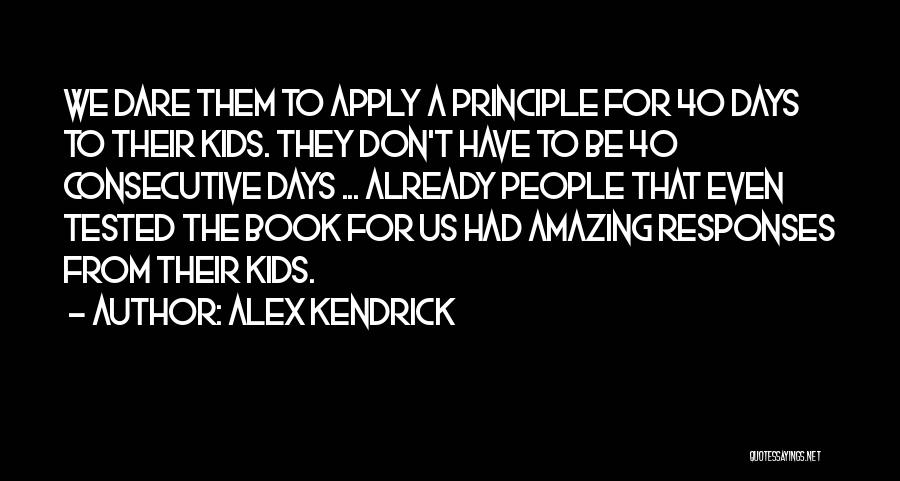 Alex Kendrick Quotes: We Dare Them To Apply A Principle For 40 Days To Their Kids. They Don't Have To Be 40 Consecutive