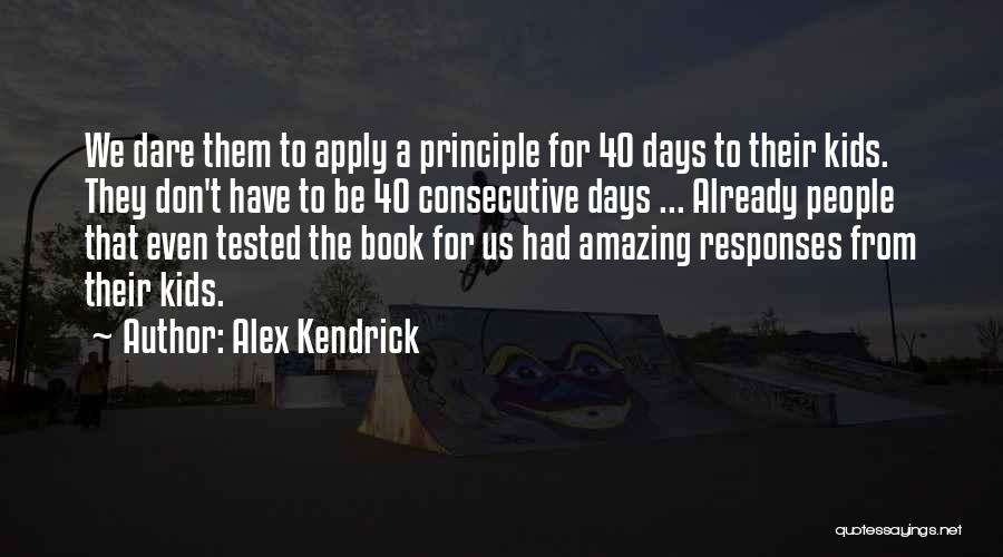 Alex Kendrick Quotes: We Dare Them To Apply A Principle For 40 Days To Their Kids. They Don't Have To Be 40 Consecutive