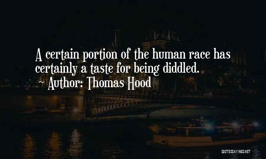 Thomas Hood Quotes: A Certain Portion Of The Human Race Has Certainly A Taste For Being Diddled.
