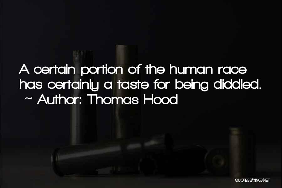 Thomas Hood Quotes: A Certain Portion Of The Human Race Has Certainly A Taste For Being Diddled.