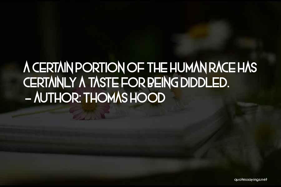 Thomas Hood Quotes: A Certain Portion Of The Human Race Has Certainly A Taste For Being Diddled.