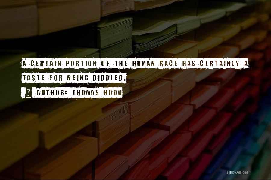 Thomas Hood Quotes: A Certain Portion Of The Human Race Has Certainly A Taste For Being Diddled.