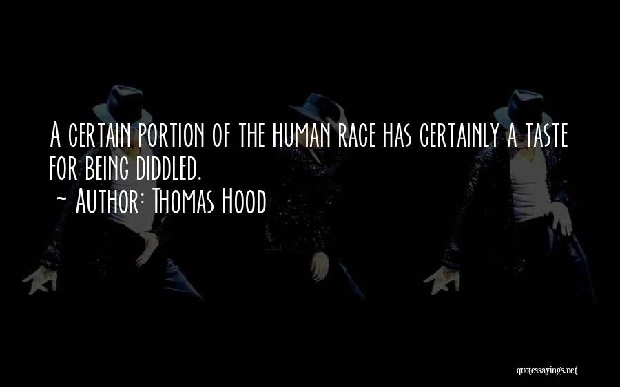 Thomas Hood Quotes: A Certain Portion Of The Human Race Has Certainly A Taste For Being Diddled.