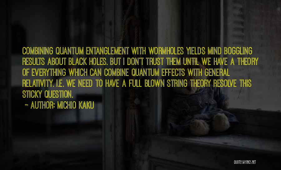 Michio Kaku Quotes: Combining Quantum Entanglement With Wormholes Yields Mind Boggling Results About Black Holes. But I Don't Trust Them Until We Have