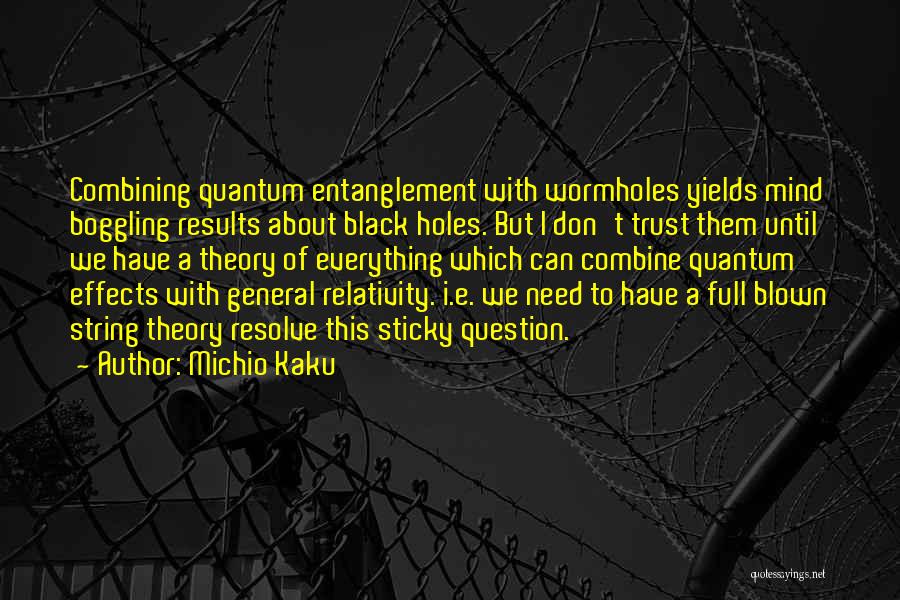 Michio Kaku Quotes: Combining Quantum Entanglement With Wormholes Yields Mind Boggling Results About Black Holes. But I Don't Trust Them Until We Have