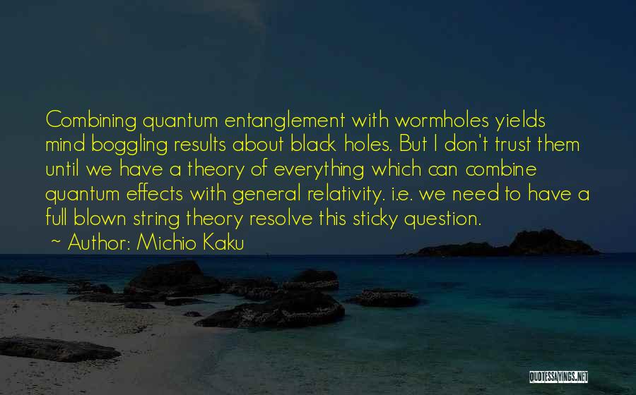 Michio Kaku Quotes: Combining Quantum Entanglement With Wormholes Yields Mind Boggling Results About Black Holes. But I Don't Trust Them Until We Have