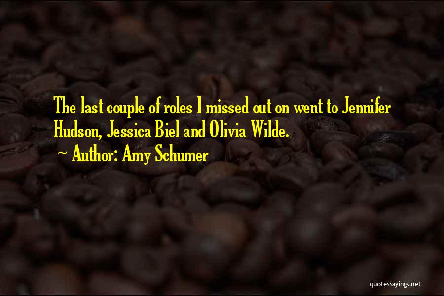 Amy Schumer Quotes: The Last Couple Of Roles I Missed Out On Went To Jennifer Hudson, Jessica Biel And Olivia Wilde.