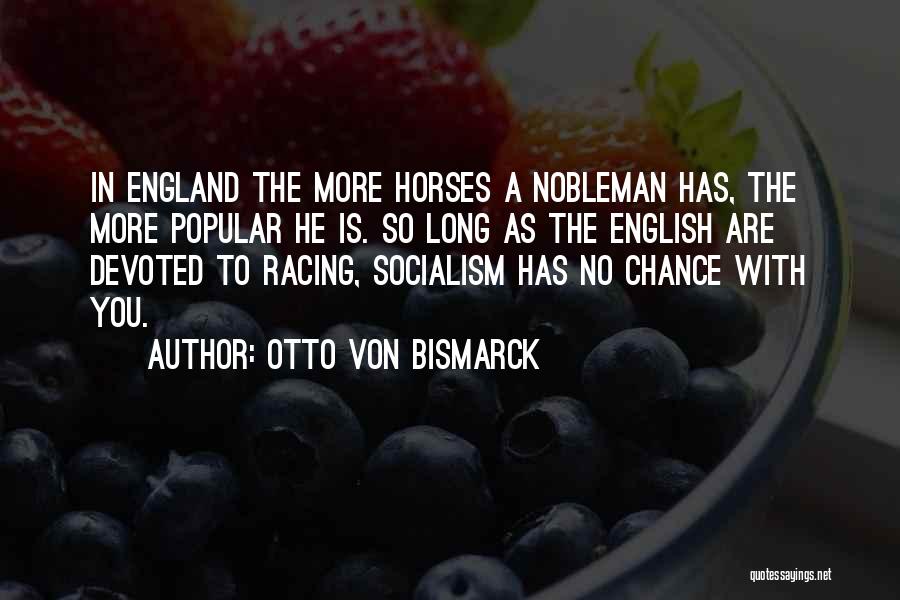 Otto Von Bismarck Quotes: In England The More Horses A Nobleman Has, The More Popular He Is. So Long As The English Are Devoted