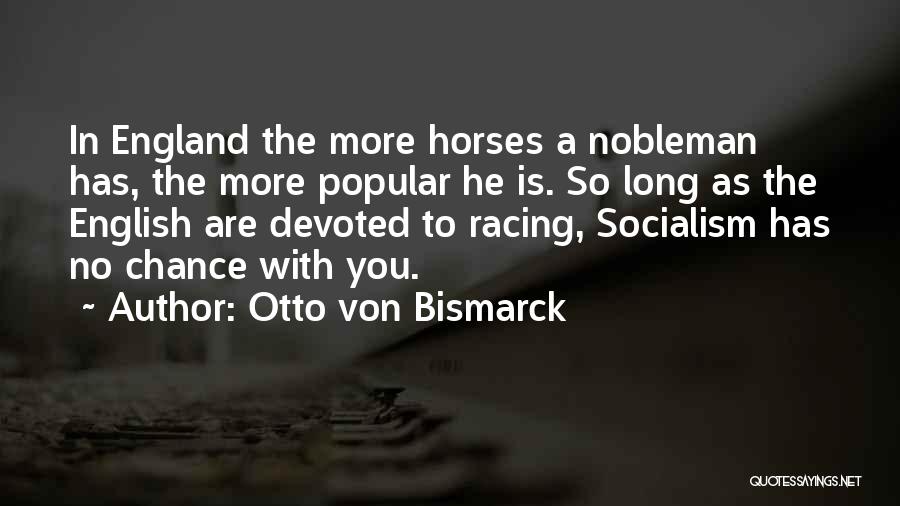 Otto Von Bismarck Quotes: In England The More Horses A Nobleman Has, The More Popular He Is. So Long As The English Are Devoted