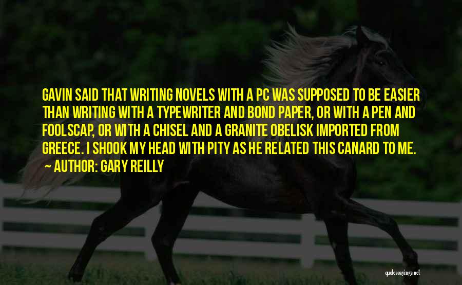 Gary Reilly Quotes: Gavin Said That Writing Novels With A Pc Was Supposed To Be Easier Than Writing With A Typewriter And Bond